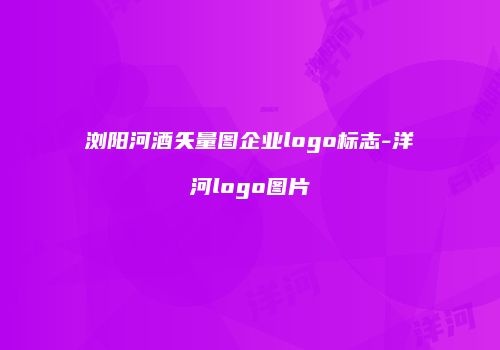浏阳河酒矢量图企业logo标志-洋河logo图片