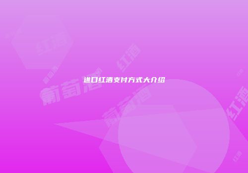 进口红酒支付方式大介绍