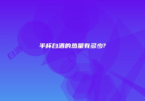 半杯白酒的热量有多少?