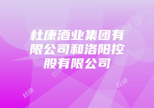 杜康酒业集团有限公司和洛阳控股有限公司