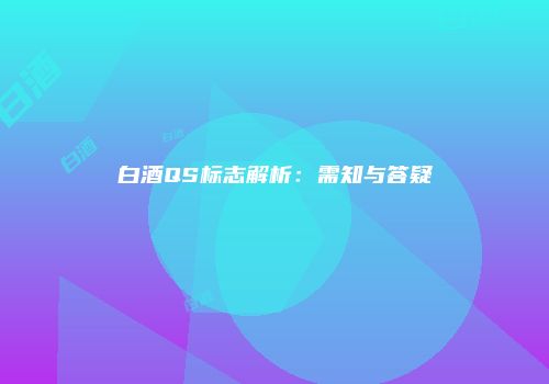 白酒QS标志解析：需知与答疑