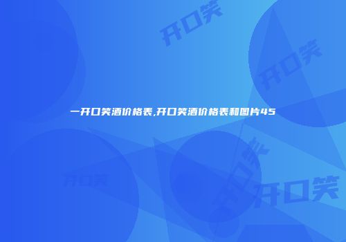 一开口笑酒价格表,开口笑酒价格表和图片45