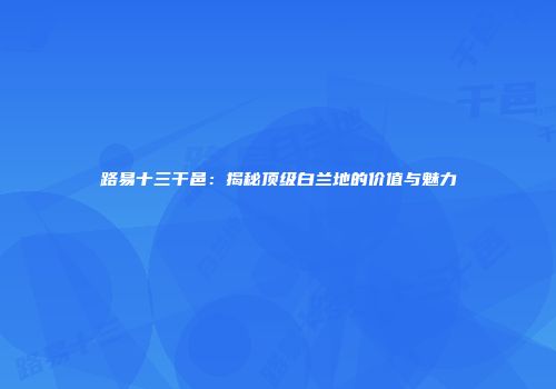 路易十三干邑：揭秘顶级白兰地的价值与魅力