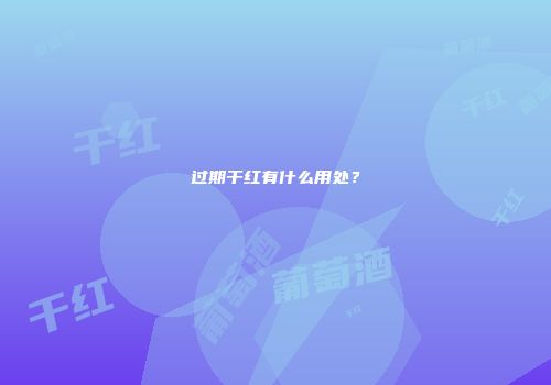 过期干红有什么用处？
