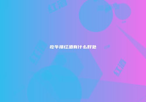 吃牛排红酒有什么好处