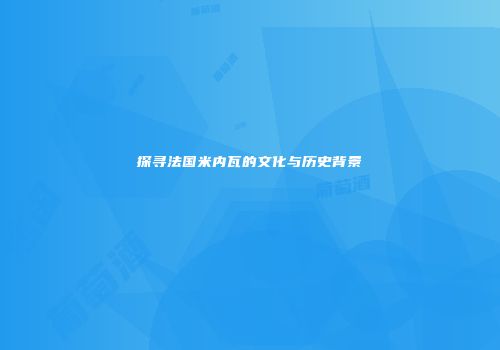 探寻法国米内瓦的文化与历史背景