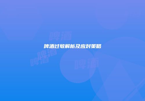 啤酒过敏解析及应对策略