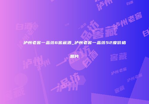 泸州老窖一品坊6窖藏酒_泸州老窖一品坊52度价格照片