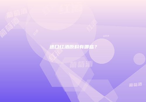 进口红酒原料有哪些？
