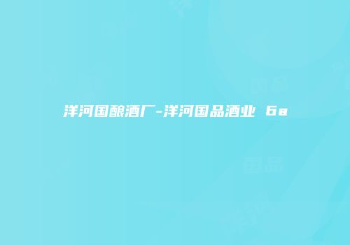 洋河国酿酒厂-洋河国品酒业 6a