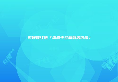 杰姆森红酒「杰森干红葡萄酒价格」