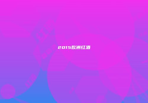 2015欧洲红酒