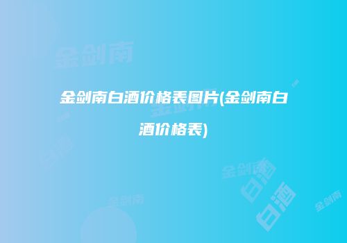 金剑南白酒价格表图片(金剑南白酒价格表)