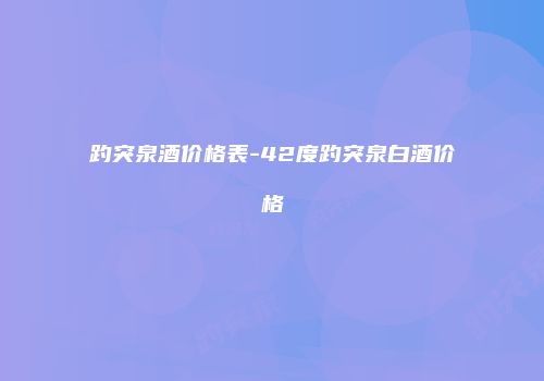 趵突泉酒价格表-42度趵突泉白酒价格