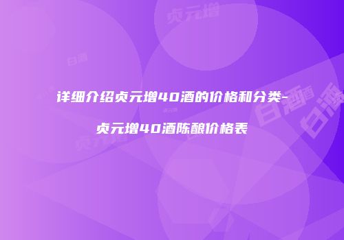 详细介绍贞元增40酒的价格和分类-贞元增40酒陈酿价格表