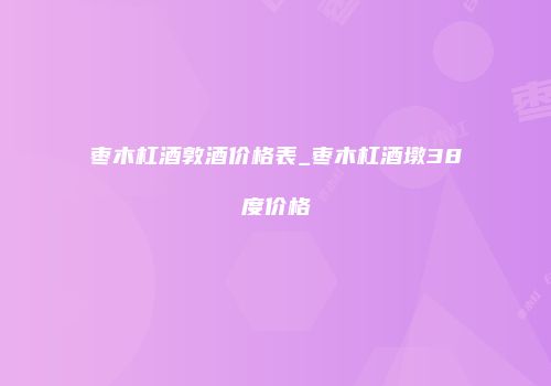 枣木杠酒敦酒价格表_枣木杠酒墩38度价格