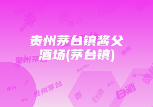 贵州茅台镇酱父酒场(茅台镇)