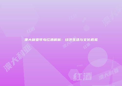 澳大利亚琴鸟红酒解析：经济生活与文化概览