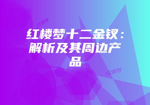 红楼梦十二金钗：解析及其周边产品