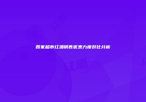 四家超市红酒销售优惠力度对比分析
