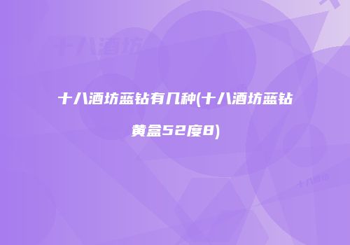 十八酒坊蓝钻有几种(十八酒坊蓝钻黄盒52度8)