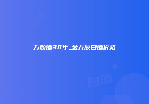 万顺酒30年_金万顺白酒价格