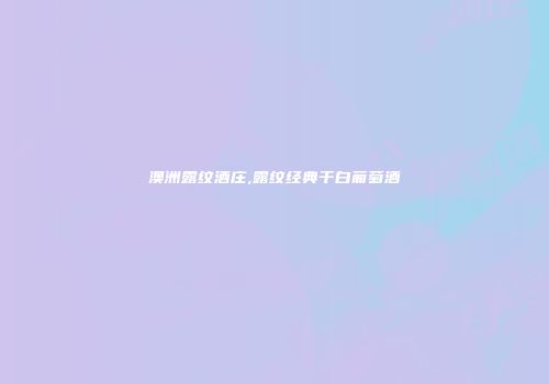 澳洲露纹酒庄,露纹经典干白葡萄酒