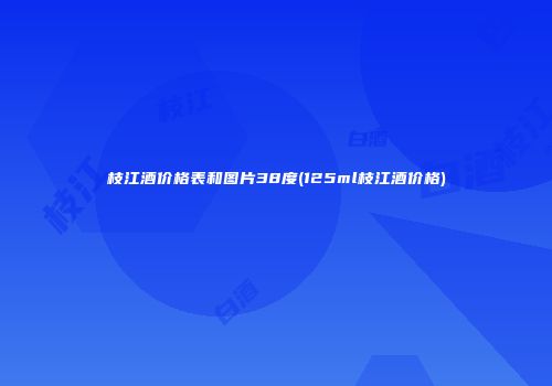 枝江酒价格表和图片38度(125ml枝江酒价格)