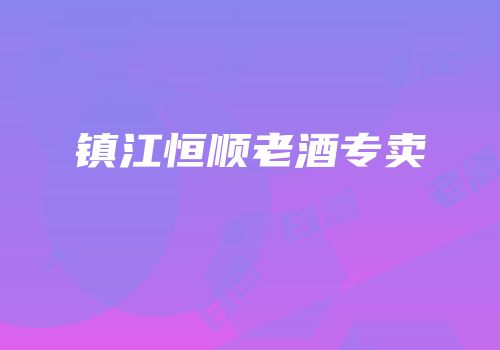 镇江恒顺老酒专卖