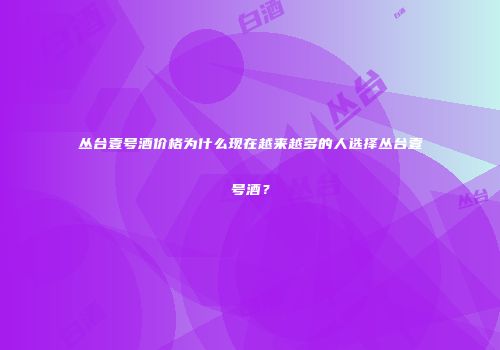 丛台壹号酒价格为什么现在越来越多的人选择丛台壹号酒？