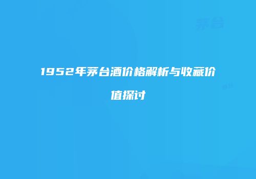 1952年茅台酒价格解析与收藏价值探讨