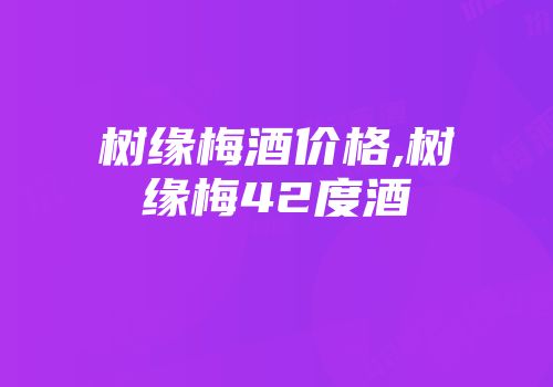树缘梅酒价格,树缘梅42度酒