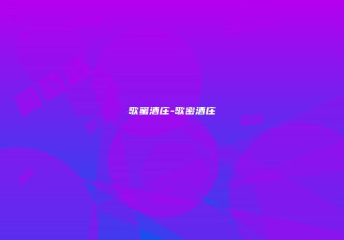 歌蜜酒庄-歌密酒庄