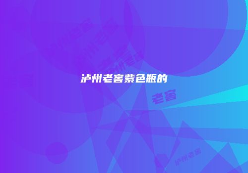 泸州老窖紫色瓶的