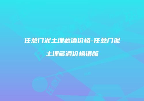 任意门泥土埋藏酒价格-任意门泥土埋藏酒价格银版