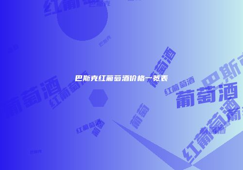 巴斯克红葡萄酒价格一览表