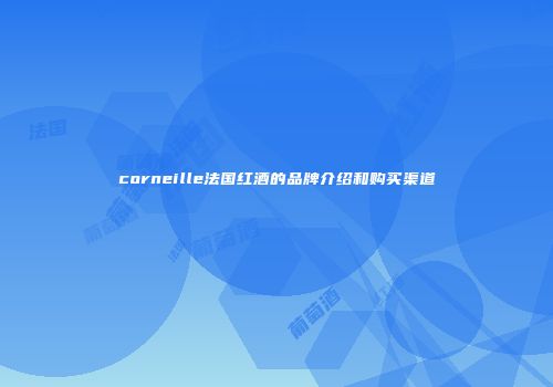 corneille法国红酒的品牌介绍和购买渠道