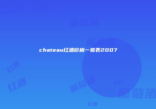 chateau红酒价格一览表2007
