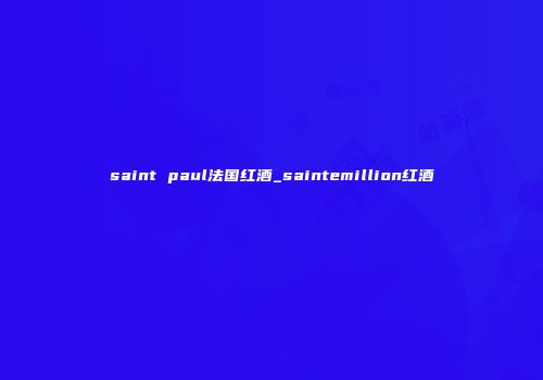 saint paul法国红酒_saintemillion红酒