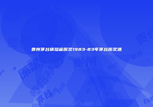 贵州茅台镇珍藏原浆1983-83年茅台原浆酒
