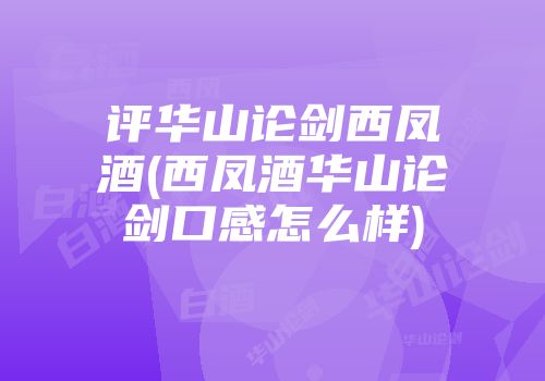 评华山论剑西凤酒(西凤酒华山论剑口感怎么样)