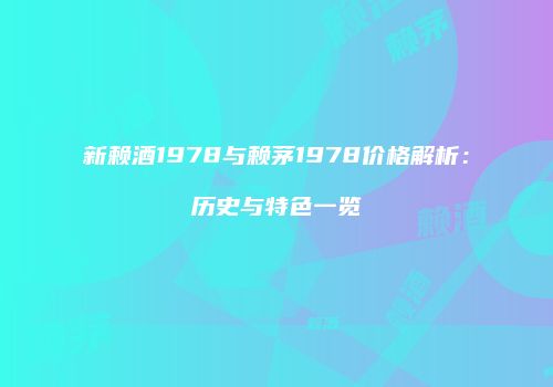 新赖酒1978与赖茅1978价格解析：历史与特色一览