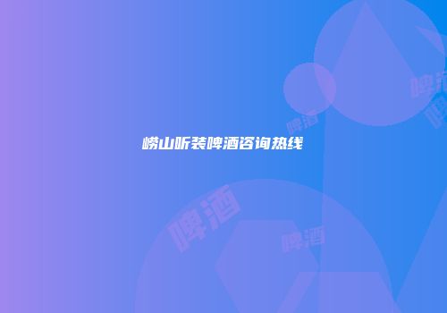 崂山听装啤酒咨询热线