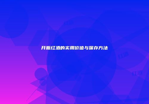开瓶红酒的实用价值与保存方法