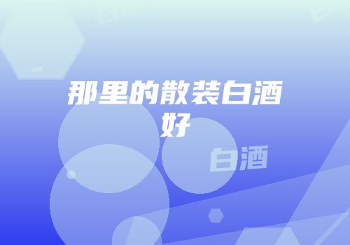 那里的散装白酒好