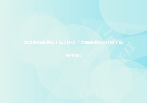 沙地睿焰赤霞珠干红2015「沙地赤霞珠2010干红多少钱」