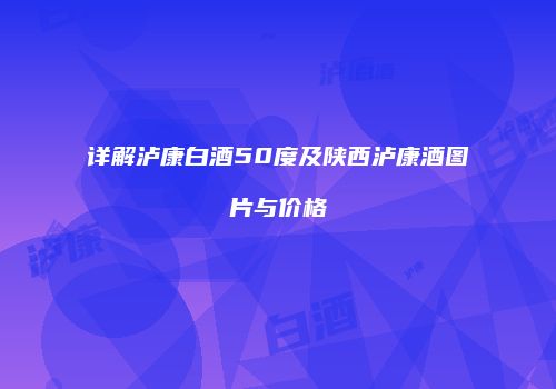 详解泸康白酒50度及陕西泸康酒图片与价格
