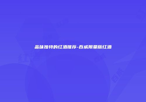 品味独特的红酒推荐-百威限量版红酒