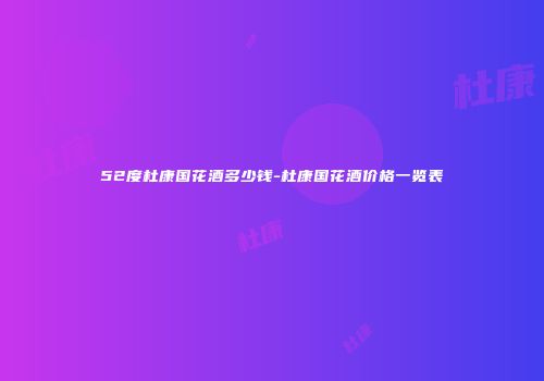 52度杜康国花酒多少钱-杜康国花酒价格一览表