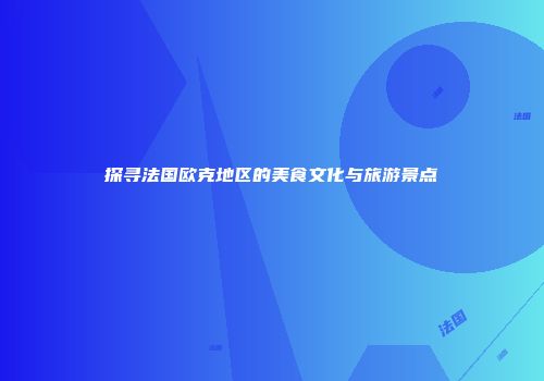 探寻法国欧克地区的美食文化与旅游景点